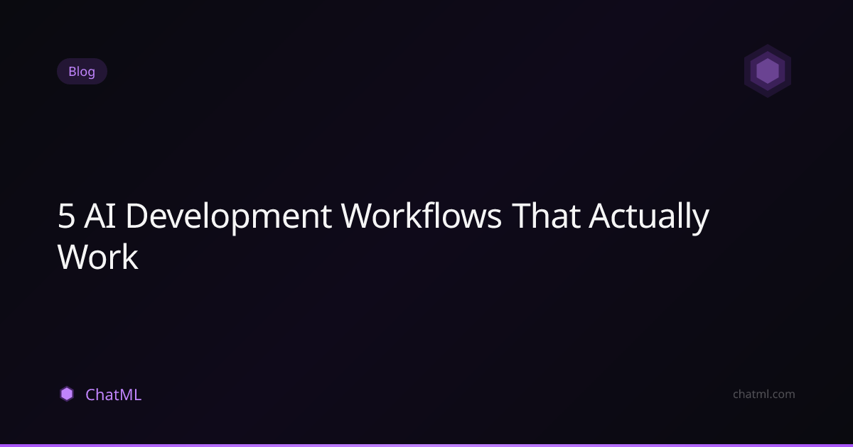 5 AI Development Workflows That Actually Work - ChatML Blog